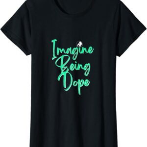 Womens Imagine Being Dope T-Shirt